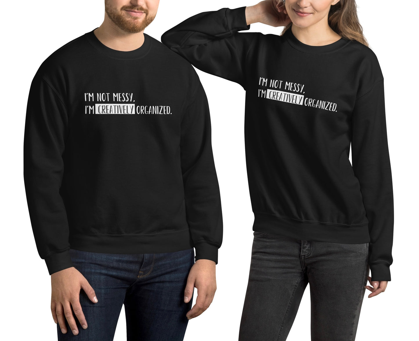 “I’m not messy, I’m creatively organized.” - Unisex Sweatshirt