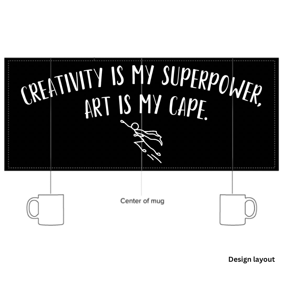 “Creativity is my superpower, art is my cape.” - Glossy Mug