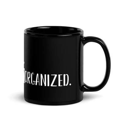 “I’m not messy, I’m creatively organized.” - Glossy Mug