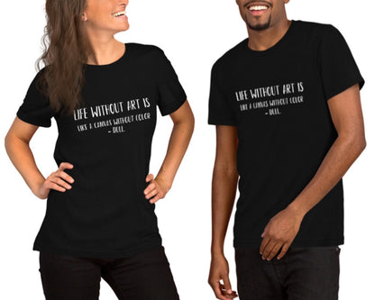“Life without art is like a canvas without color - Dull.” - Unisex t-shirt