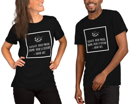 "Eleva tu estado de ánimo, enmarca tu actitud: usa arte". - Camiseta unisex