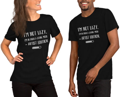 “I’m not lazy, I’m in energy- saving mode - Artist edition.” - Unisex t-shirt