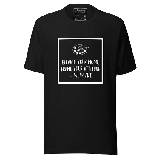 "Eleva tu estado de ánimo, enmarca tu actitud: usa arte". - Camiseta unisex
